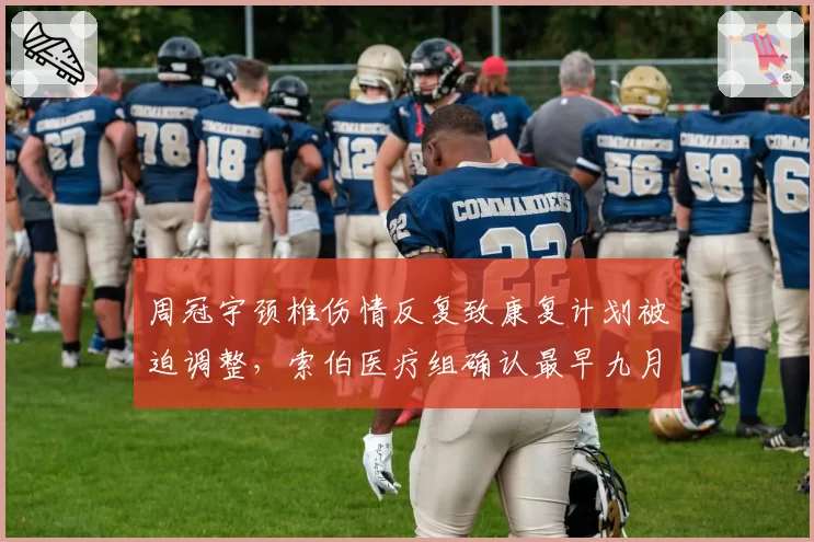 周冠宇颈椎伤情反复致康复计划被迫调整，索伯医疗组确认最早九月荷兰站复出