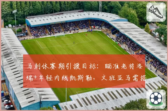 马刺休赛期引援目标:瞄准老将洛瑞+年轻内线凯斯勒,文班亚马需搭档