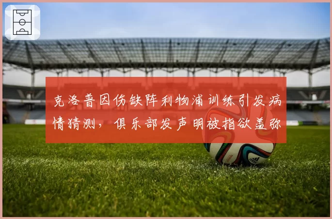 克洛普因伤缺阵利物浦训练引发病情猜测，俱乐部发声明被指欲盖弥彰