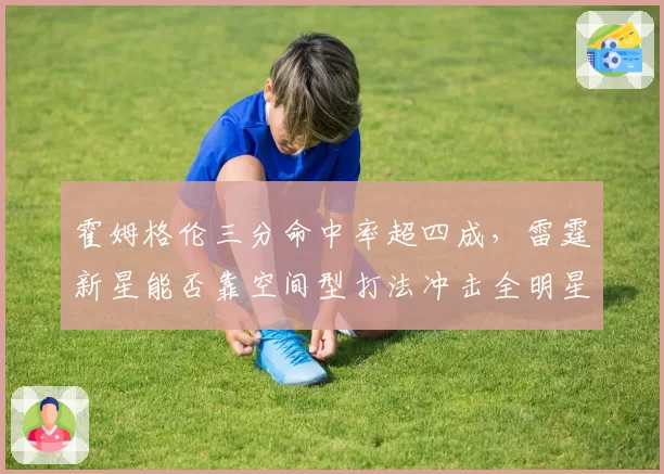 霍姆格伦三分命中率超四成，雷霆新星能否靠空间型打法冲击全明星？